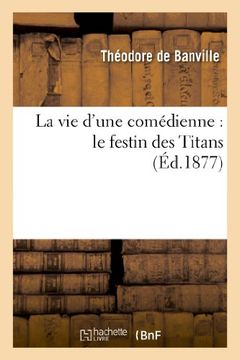 portada La Vie D Une Comedienne: Le Festin Des Titans (Ed.1877) (Litterature) (French Edition)