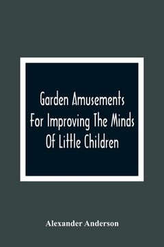 portada Garden Amusements For Improving The Minds Of Little Children (in English)