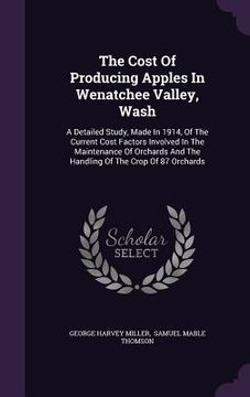 portada The Cost Of Producing Apples In Wenatchee Valley, Wash: A Detailed Study, Made In 1914, Of The Current Cost Factors Involved In The Maintenance Of Orc