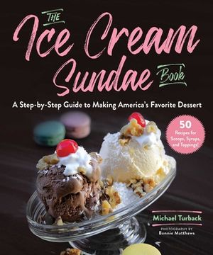 portada The Ice Cream Sundae Book: A Step-By-Step Guide to Making America's Favorite Dessert (en Inglés)