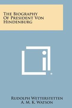 portada The Biography of President Von Hindenburg (in English)