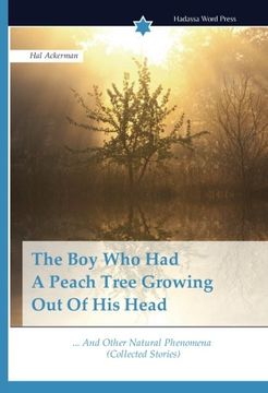 portada The Boy Who Had A Peach Tree Growing Out Of His Head: ... And Other Natural Phenomena (Collected Stories)