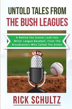 portada Untold Tales From The Bush Leagues: A Behind The Scenes Look Into Minor League Baseball, From The Broadcasters Who Called The Action (en Inglés)