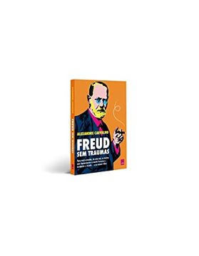 portada Libro Freud sem Traumas: Para Você Entender, de uma Vez, as Teorias que Desvendaram a Mente Humana e Mudaram o Mundo – e as Nossas Vidas, Alexandre Carvalho (en Portugués)