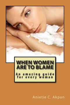 portada When women are to blame: An amazing guide for every woman (en Inglés)