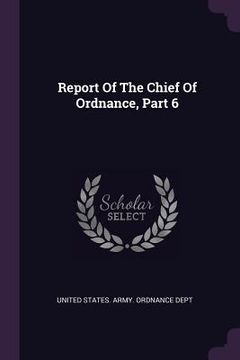 portada Report Of The Chief Of Ordnance, Part 6 (en Inglés)