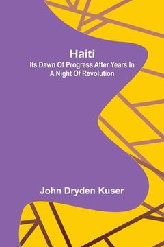 portada Haiti: Its dawn of progress after years in a night of revolution (en Inglés)