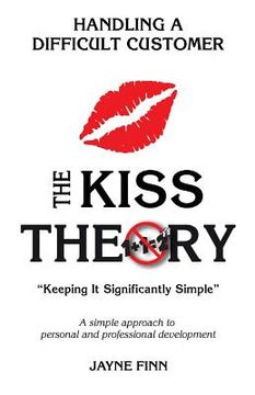 portada The KISS Theory: Handling A Difficult Customer: Keep It Strategically Simple "A simple approach to personal and professional developmen (en Inglés)