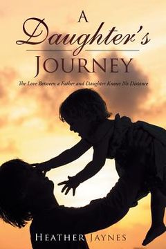 portada A Daughter's Journey: The Love Between a Father and Daughter Knows No Distance (en Inglés)