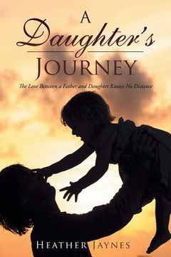 portada A Daughter's Journey: The Love Between a Father and Daughter Knows No Distance