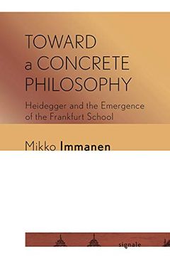 portada Toward a Concrete Philosophy: Heidegger and the Emergence of the Frankfurt School (Signale: Modern German Letters, Cultures, and Thought) (en Inglés)