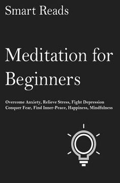 portada Meditation For Beginners: Overcome anxiety, relieve stress, fight depression, conquer fear, find inner-peace, happiness, mindfulness (en Inglés)