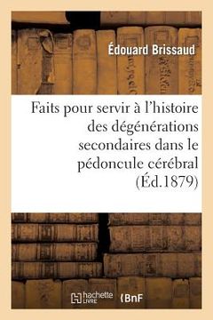 portada Faits Pour Servir À l'Histoire Des Dégénérations Secondaires Dans Le Pédoncule Cérébral (en Francés)