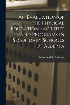 portada An Evaluation of the Physical Education Facilities and Programs in Secondary Schools of Alberta (en Inglés)