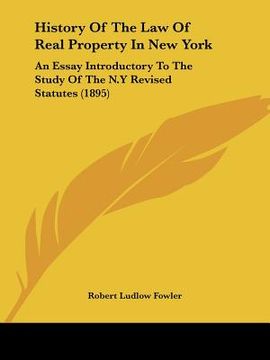 portada history of the law of real property in new york: an essay introductory to the study of the n.y revised statutes (1895) (en Inglés)