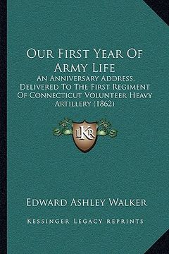 portada our first year of army life: an anniversary address, delivered to the first regiment of connecticut volunteer heavy artillery (1862) (en Inglés)