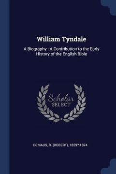 portada William Tyndale: A Biography: A Contribution to the Early History of the English Bible