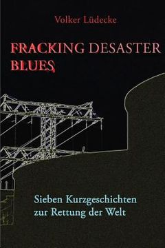 portada Fracking Desaster Blues: Sieben Kurzgeschichten Zur Rettung Der Welt (en Alemán)