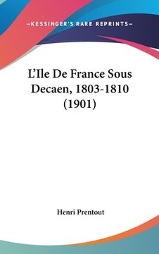 portada L'Ile De France Sous Decaen, 1803-1810 (1901) (en Francés)