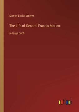 portada The Life of General Francis Marion: in large print (en Inglés)