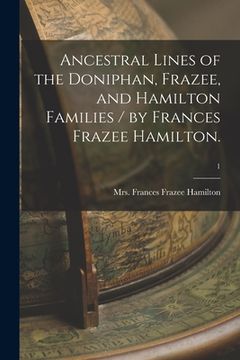 portada Ancestral Lines of the Doniphan, Frazee, and Hamilton Families / by Frances Frazee Hamilton.; 1 (en Inglés)