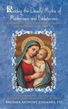 portada Ridding the Deadly Myths of Modernism and Evolutionism: Introducing Two Life Giving Secrets of the Gospel (en Inglés)