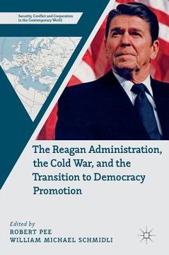 portada The Reagan Administration, the Cold War, and the Transition to Democracy Promotion (en Inglés)