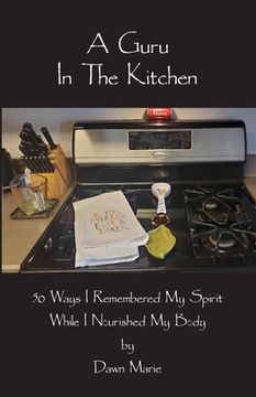 portada A Guru In The Kitchen: 50 Ways I Remembered My Spirit While I Nourished My Body (in English)