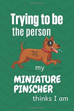 portada Trying to be the Person my Miniature Pinscher Thinks i am: For Miniature Pinscher dog Breed Fans (en Inglés)