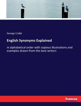 portada English Synonyms Explained: in alphabetical order with copious illustrations and examples drawn from the best writers