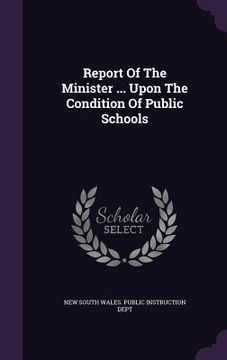 portada Report Of The Minister ... Upon The Condition Of Public Schools (en Inglés)