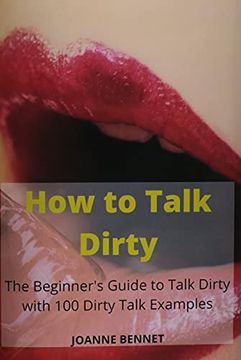 portada How to Talk Dirty: The Beginner'S Guide to Talk Dirty With 100 Dirty Talk Examples (en Inglés)