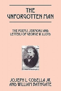 portada the unforgotten man: the poems, sermons and letters of george w. lloyd (en Inglés)