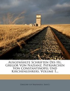 portada ausgew hlte schriften des hl. gregor von nazianz, patriarchen von constantinopel und kirchenlehrers, volume 1...