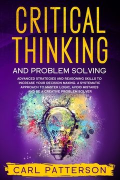 portada Critical Thinking And Problem Solving: Advanced Strategies and Reasoning Skills to Increase Your Decision Making. A Systematic Approach to Master Logi (en Inglés)