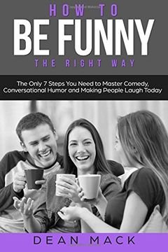 portada How to Be Funny: The Right Way - The Only 7 Steps You Need to Master Comedy, Conversational Humor and Making People Laugh Today: Volume 5 (Social Skills Best Seller)