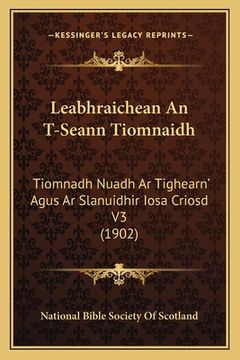 portada Leabhraichean An T-Seann Tiomnaidh: Tiomnadh Nuadh Ar Tighearn' Agus Ar Slanuidhir Iosa Criosd V3 (1902) (en Gaélico Escocés)