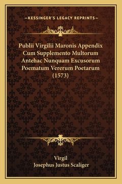 portada Publii Virgilii Maronis Appendix Cum Supplemento Multorum Antehac Nunquam Excusorum Poematum Vererum Poetarum (1573) (en Latin)