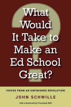 portada What Would It Take to Make an Ed School Great?: Voices from an Unfinished Revolution (en Inglés)