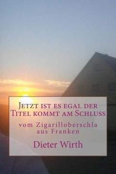 portada Jetzt ist es egal der Titel kommt am Schluss: vom Zigarilloberschla aus Franken (1) (Volume 64) (German Edition)