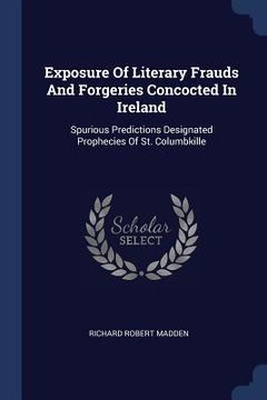 portada Exposure Of Literary Frauds And Forgeries Concocted In Ireland: Spurious Predictions Designated Prophecies Of St. Columbkille (en Inglés)