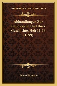 portada Abhandlungen Zur Philosophie Und Ihrer Geschichte, Heft 11-16 (1899) (en Alemán)