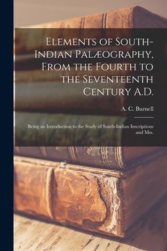 portada Elements of South-Indian Palæography, From the Fourth to the Seventeenth Century A.D.: Being an Introduction to the Study of South-Indian Inscriptions (en Inglés)