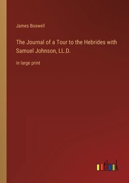 portada The Journal of a Tour to the Hebrides with Samuel Johnson, LL.D.: in large print (en Inglés)