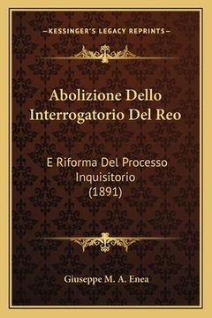 portada Abolizione Dello Interrogatorio Del Reo: E Riforma Del Processo Inquisitorio (1891) (in Italian)