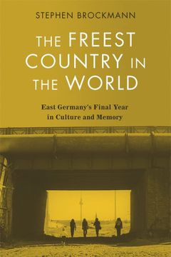 portada The Freest Country in the World: East Germany's Final Year in Culture and Memory (Studies in German Literature Linguistics and Culture, 236) 