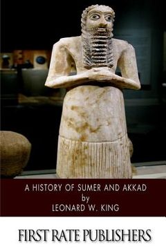 portada A History of Sumer and Akkad: An Account of the Early Races of Babylonia from Prehistoric Times to the Foundation of the Babylonian Monarchy (in English)