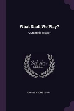 portada What Shall We Play?: A Dramatic Reader (en Inglés)