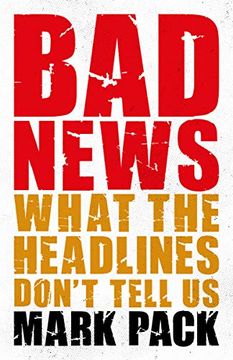 portada Bad News. What the Headlines Don't Tell us 
