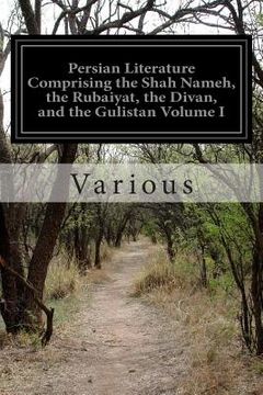 portada Persian Literature Comprising the Shah Nameh, the Rubaiyat, the Divan, and the Gulistan Volume I (in English)